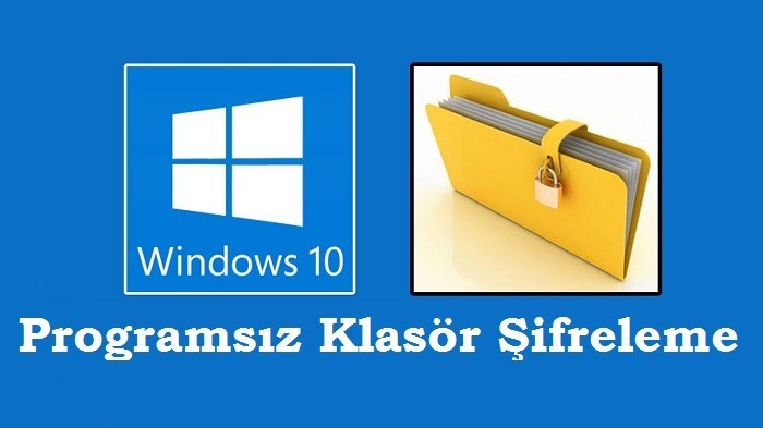 Programsız Klasör Şifreleme (Windows 10 / 8.1 / 8 / 7)